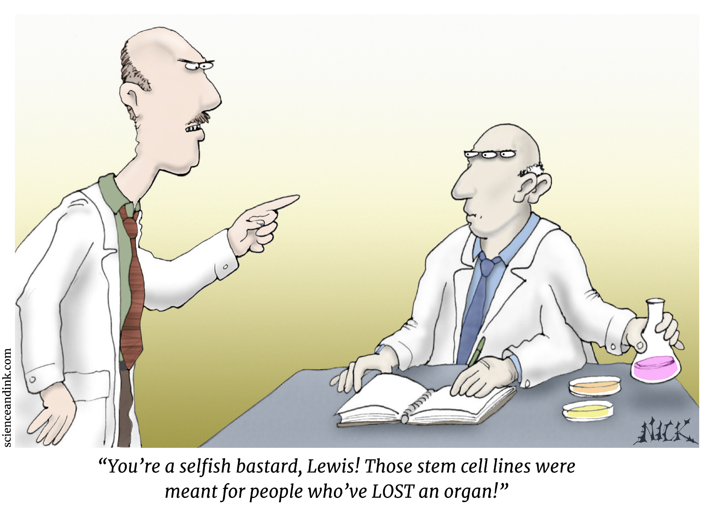 "You're a selfish bastard, Lewis! Those stem cell lines were meant for people who've LOST an organ!"